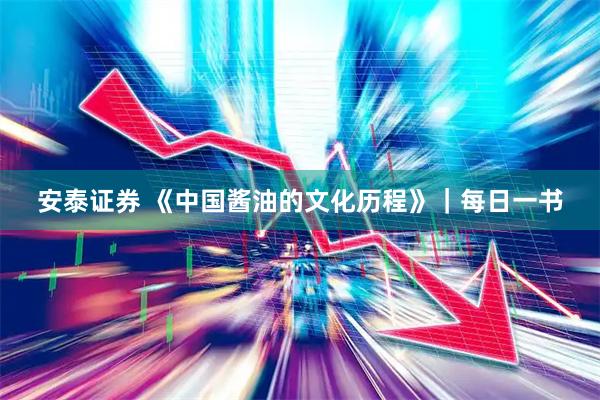 安泰证券 《中国酱油的文化历程》｜每日一书